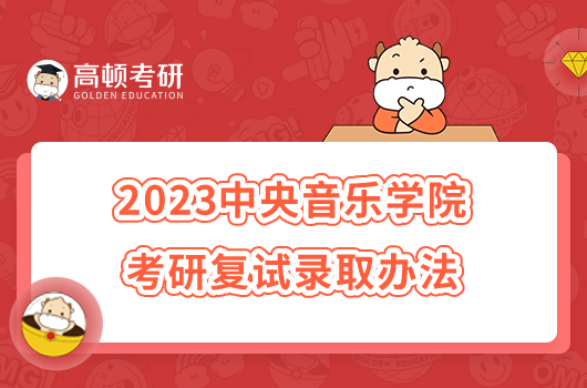 2023中央音乐学院考研复试工作办法