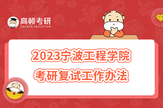 2023宁波工程学院考研复试准备工作办法公布！含复试内容