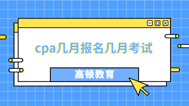 cpa幾月報(bào)名幾月考試？分別是：4月、8月！