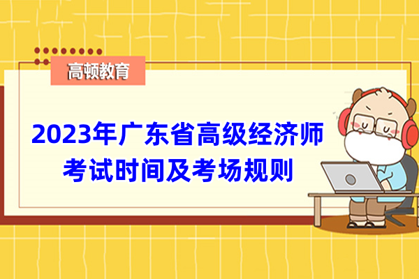 2023年广东省高级经济师考试时间及考场规则