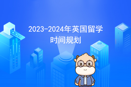 2023-2024年英國留學時間規(guī)劃