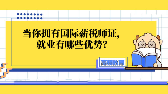 当你拥有国际薪税师证，就业有哪些优势？