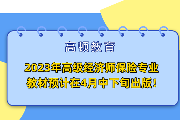 2023年高级经济师保险专业教材预计在4月中下旬出版！