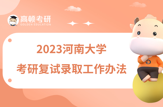 2023河南大学考研复试录取工作办法新鲜出炉！