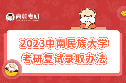 2023中南民族大学考研复试录取办法出炉！