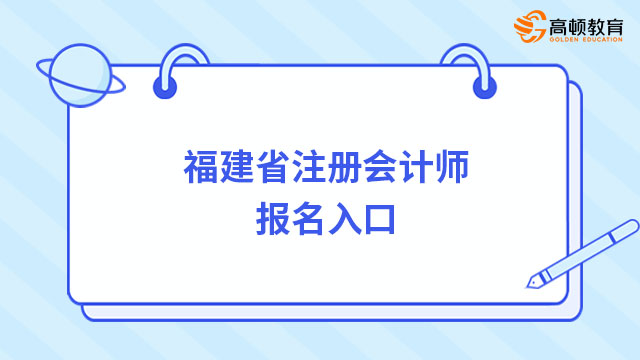 2024年福建省注册会计师报名入口官网已开通（附报名流程图）