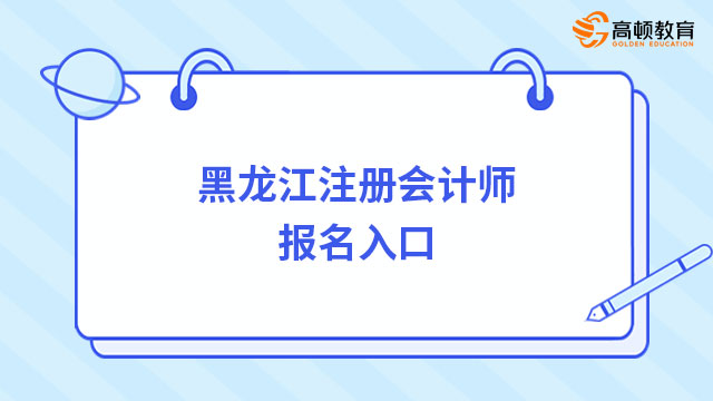 报名啦！2024年黑龙江注册会计师报名入口（已开通）