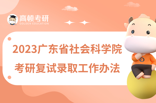 2023广东省社会科学院考研复试录取工作办法一览！
