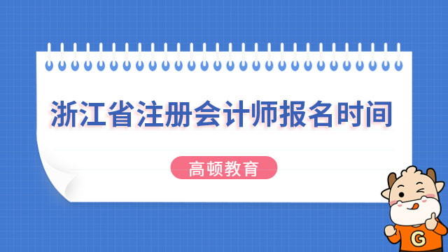 2023浙江省注册会计师报名时间已经发布，报名即将开始！