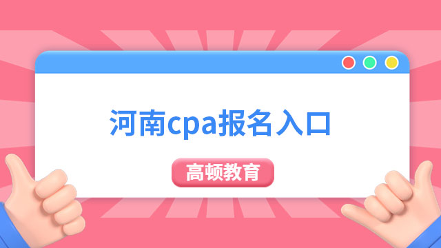 河南cpa報名入口（2023）已確定！官方：網(wǎng)報系統(tǒng)+中注協(xié)官微！