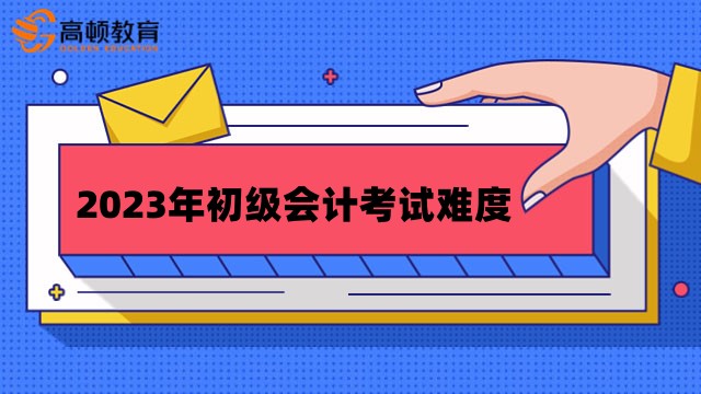 通過率僅20%左右？2023年初級會計考試難度會增加嗎？