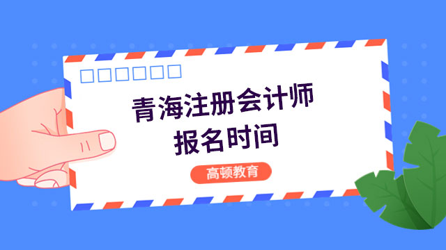 2024年青海注册会计师报名时间定档！报名已进行2天~