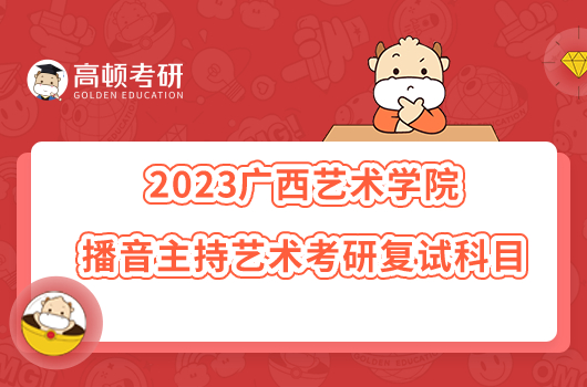 2023广西艺术学院播音主持艺术考研复试科目出炉！