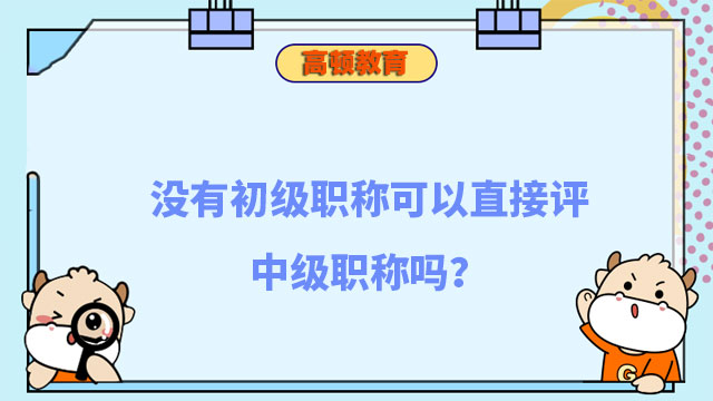 沒有初級(jí)職稱可以直接評(píng)中級(jí)職稱嗎?