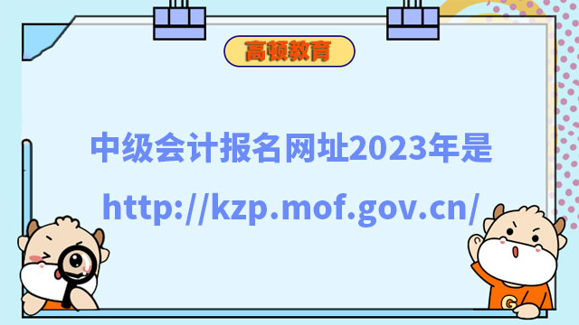 中级会计报名网址2023年是http://kzp.mof.gov.cn/