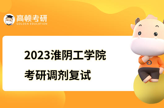 2023淮阴工学院考研调剂复试录取办法公布！含复试时间