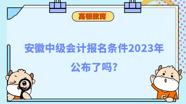 安徽中級(jí)會(huì)計(jì)報(bào)名條件2023年公布了嗎?