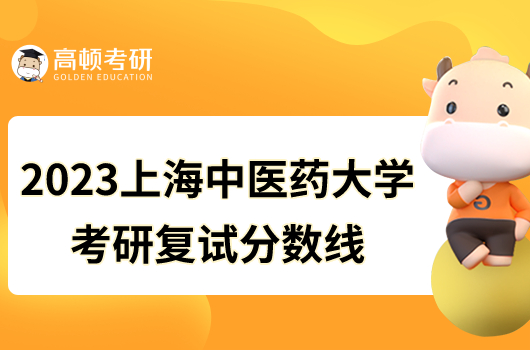 2023上海中醫(yī)藥大學考研復試分數線已發(fā)！