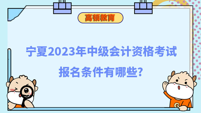 宁夏2023年中级会计资格考试报名条件有哪些?