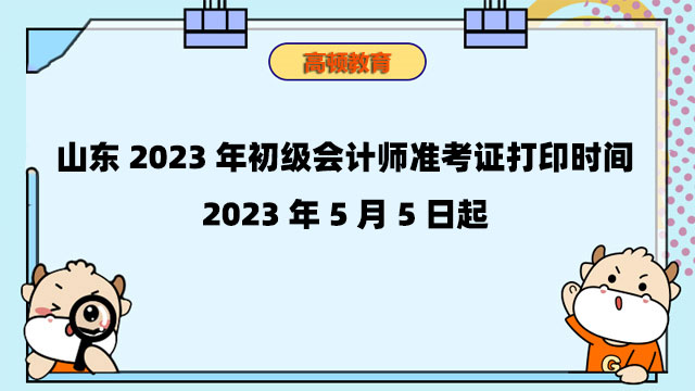 山东2023年初级会计师准考证打印时间