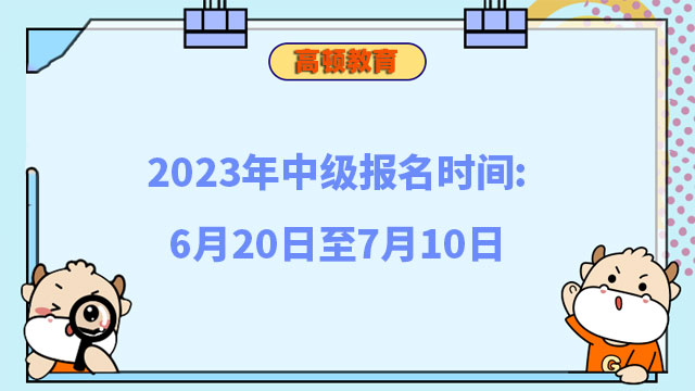 2023年中级报名时间:6月20日至7月10日