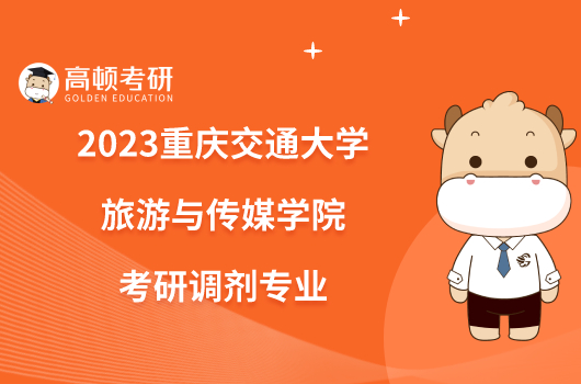 2023重庆交通大学旅游与传媒学院考研调剂专业一览！