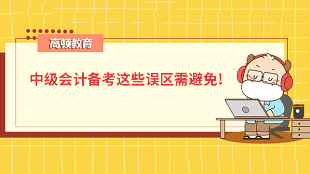 中級會計備考這些誤區(qū)需避免!