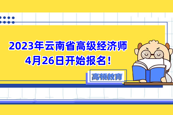 2023年云南省高级经济师4月26日开始报名！