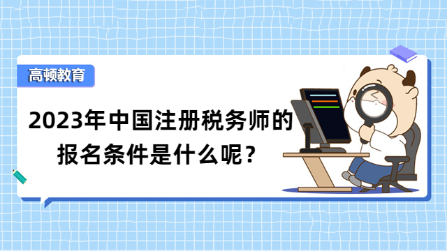 2023年中国注册税务师的报名条件是什么呢？