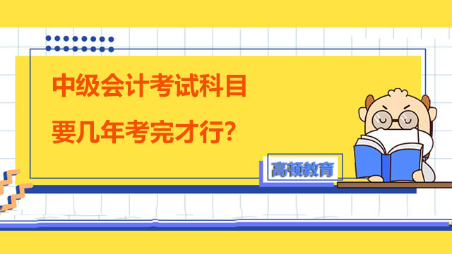 中级会计考试科目要几年考完才行