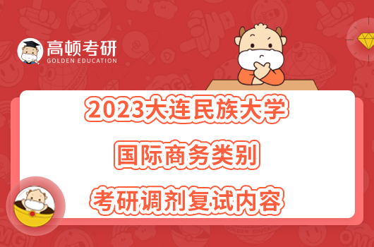 2023大連民族大學(xué)國際商務(wù)類別考研調(diào)劑復(fù)試內(nèi)容