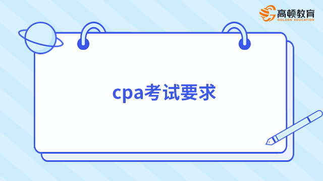 （2023）cpa考试要求有哪些？几年考完？