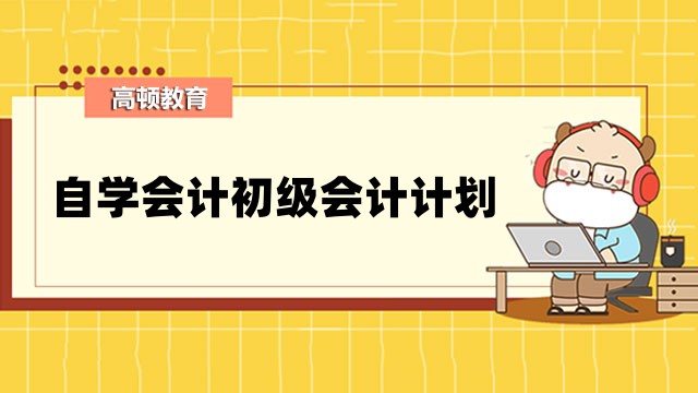 自学会计初级会计计划要注意什么？怎么制定？