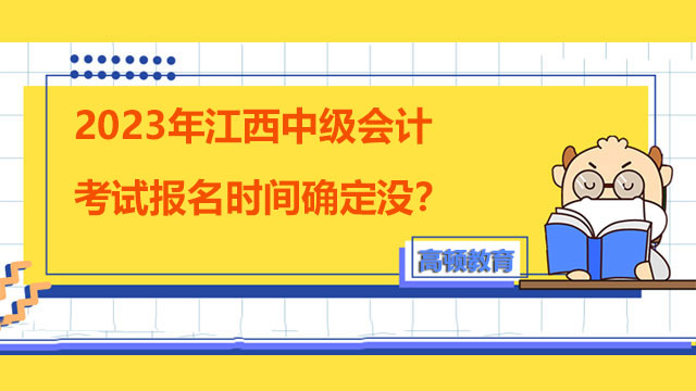 江西中级会计考试报名时间确定没