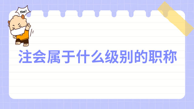 注冊會計師屬于什么級別的職稱？回復來了！
