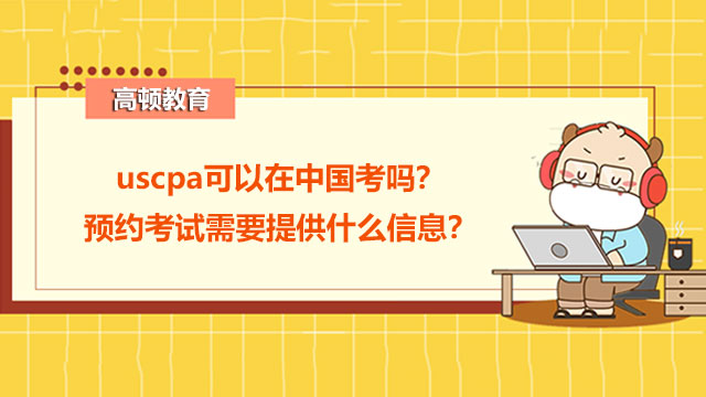 uscpa可以在中國考嗎？預約考試需要提供什么信息？