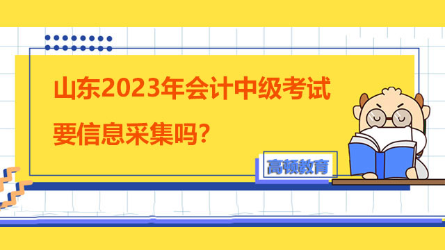 山東2023年會計中級考試要信息采集嗎