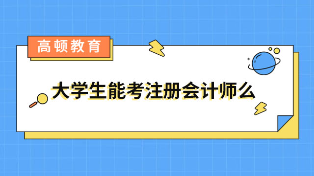 大學(xué)生能考注冊(cè)會(huì)計(jì)師么？中注協(xié)：僅應(yīng)屆生可報(bào)考！