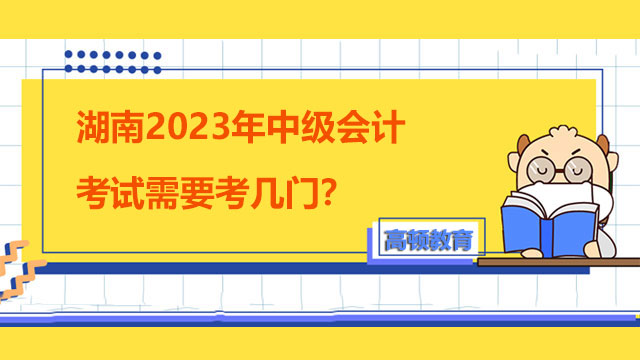 湖南2023年中級會計(jì)考試需要考幾門