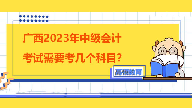 广西2023年中级会计考试需要考几个科目