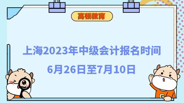 上海2023年中级会计报名时间6月26日至7月10日