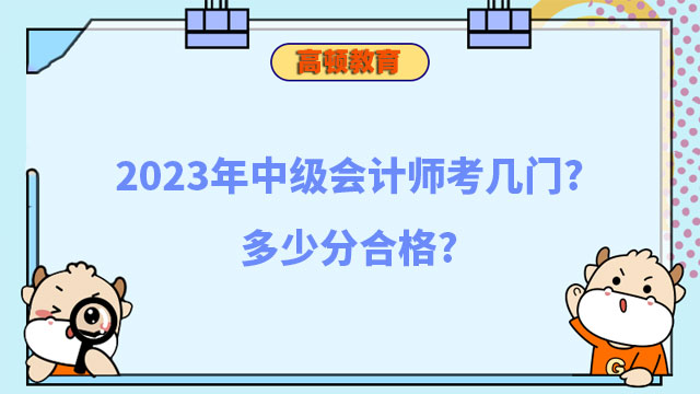 2023年中級會計師考幾門?多少分合格?