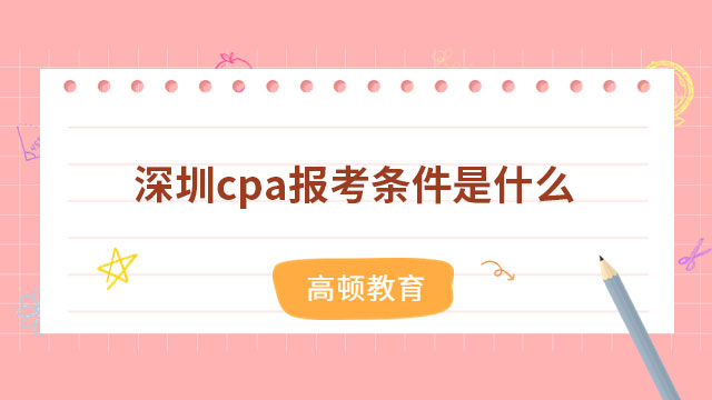 2023深圳cpa報考條件是什么？報名入口在哪？