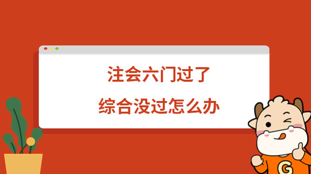 注會(huì)六門過了綜合沒過怎么辦