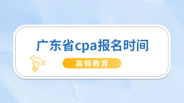 2024年广东省cpa报名时间确定啦！4月28号晚八点结束，还剩4天！