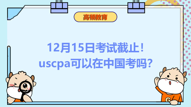 12月15日考試截止！uscpa可以在中國考嗎？