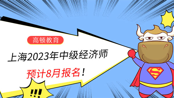 上海2023年中级经济师预计8月报名！