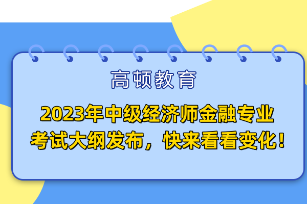 2023年中级经济师金融专业考试大纲发布，快来看看变化！