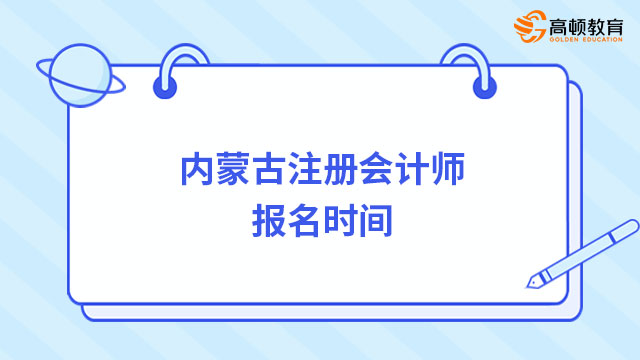 内蒙古注册会计师报名时间（2023）4月6日-4月28日（附报名流程图）