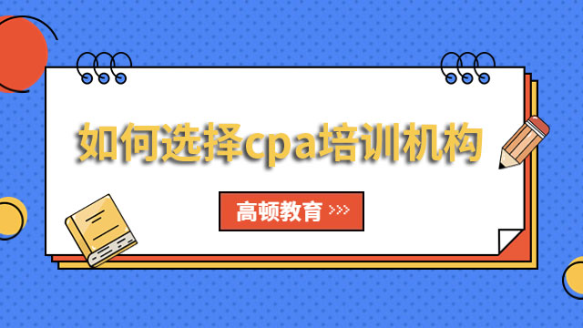 如何選擇cpa培訓(xùn)機構(gòu)